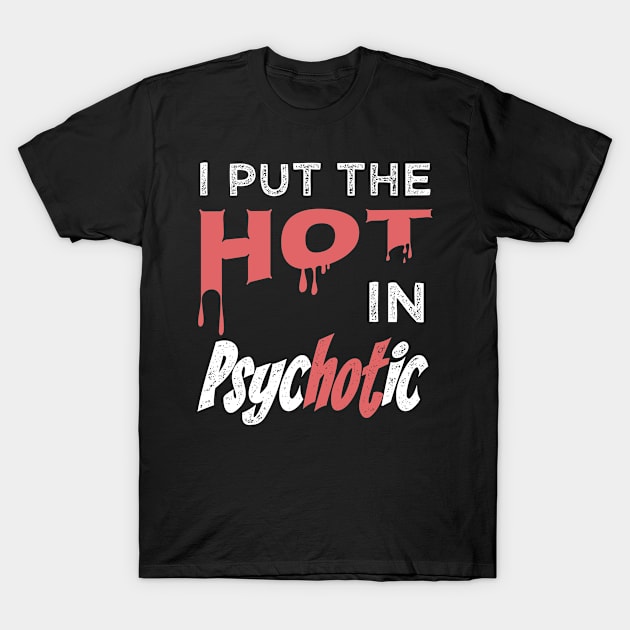 I Put The Hot In Psychotic T-Shirt by Tracy